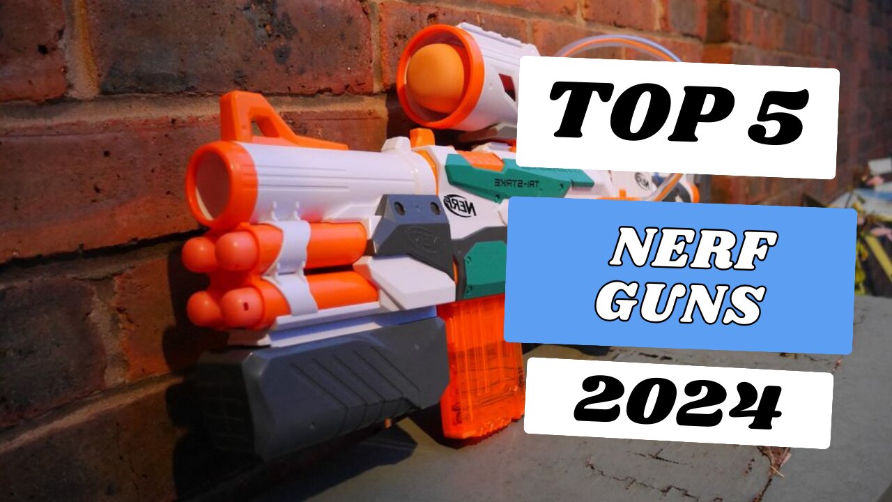 Top 5 Best Nerf Guns of 2024