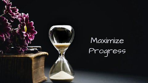 focus on maximizing progress in present