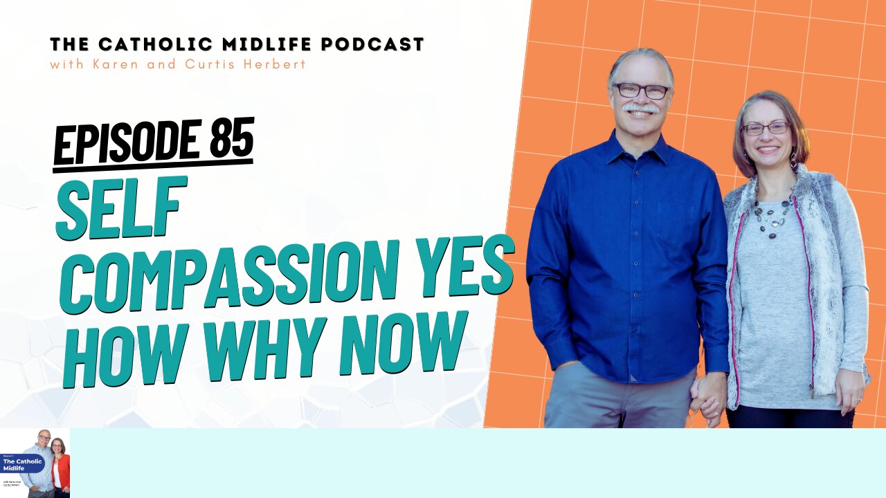 85 | Self Compassion Yes How Why Now | The Catholic Midlife Podcast