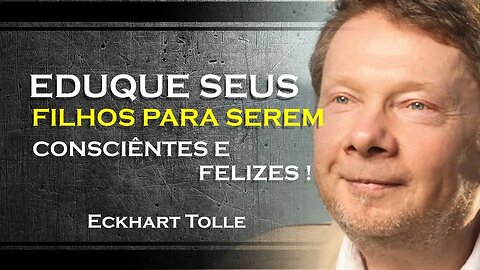 COMO CRIAR CRIANÇAS MAIS CONSCIÊNTES , ECKHART TOLLE DUBLADO 2023