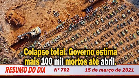 Colapso total. Governo estima mais 100 mil mortos até abril - Resumo do Dia nº 701 - 12/3/21