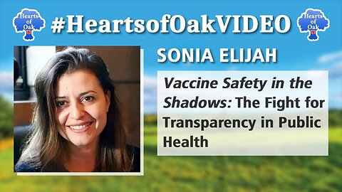 Hearts of Oak: Sonia Elijah - Vaccine Safety in the Shadows