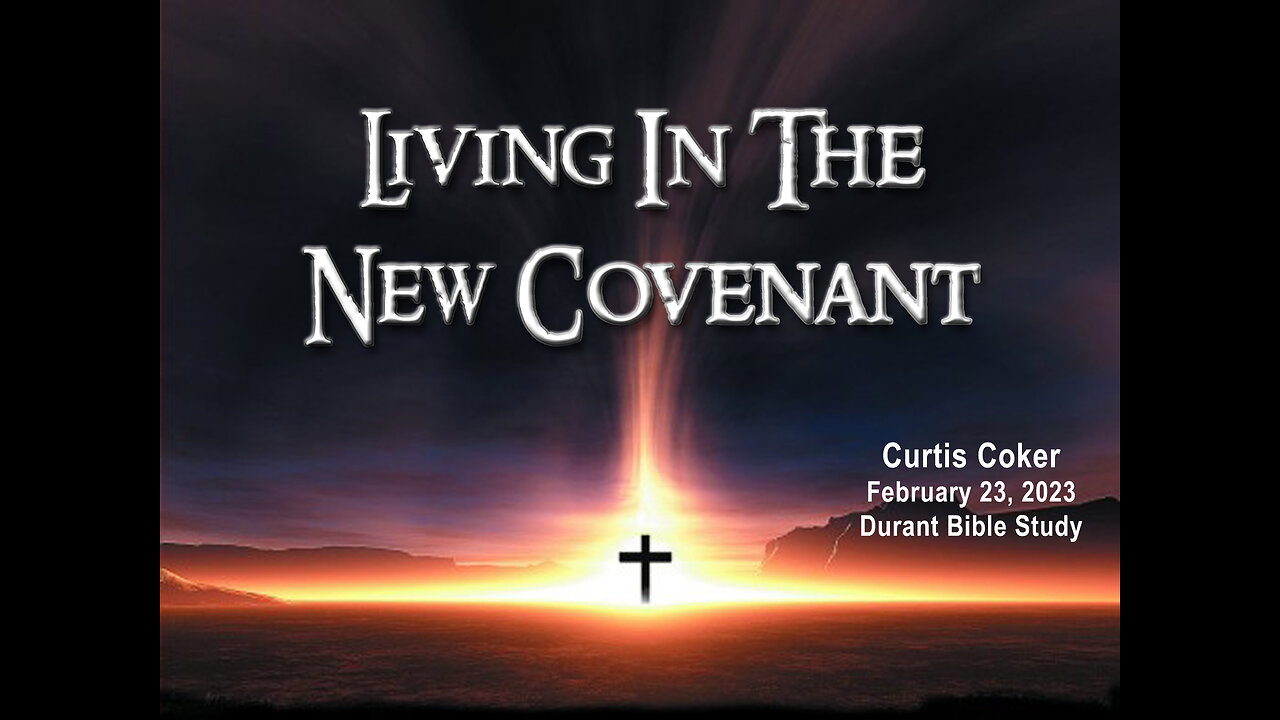 Living In The New Covenant, Curtis Coker, Bible Study at the White’s, Durant, 2/23/23