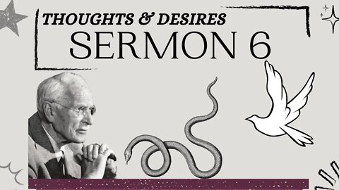 THOUGHTS & DESIRES - The Seven Sermons of Carl Jung (Sermon 6)