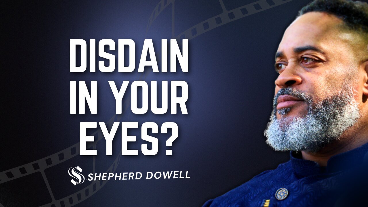 Disdain in Your Eyes? | Shepherd Pastor Dowell