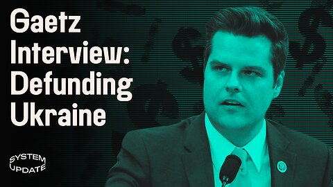 Matt Gaetz on Ending Ukraine Aid & Dropped DOJ Charges. Plus, Rumble Scores Massive Free Speech Victory | SYSTEM UPDATE #42