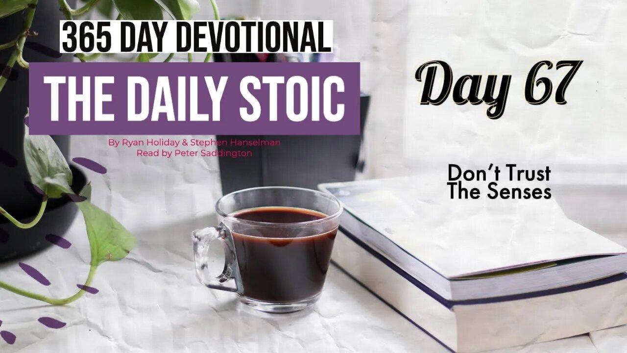 Don't Trust the Senses - DAY 67 - The Daily Stoic 365 Devotional
