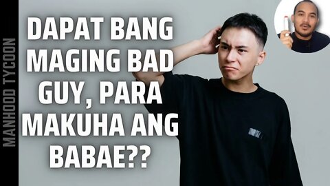 Dapat bang maging bad guy para makuha ang babae?