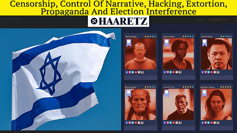 Censorship, Control Of Narrative, Hacking, Extortion, Propaganda And Election Interference By Israel