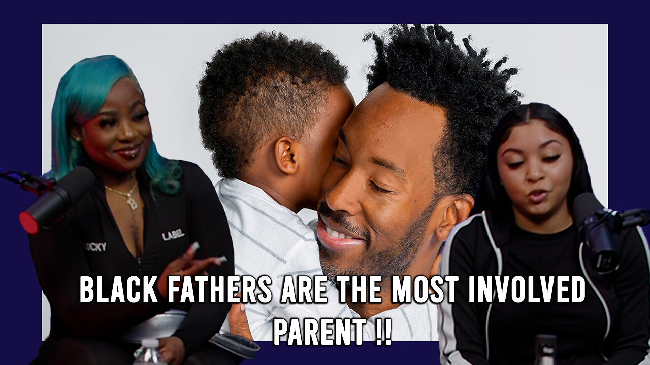 Black Fathers Are the Most Involved & Influential Parent "EP"12