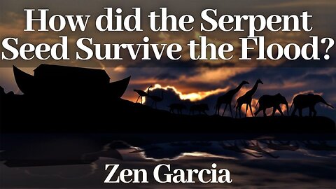 How did the Serpent Seed survive the Flood - Zen Garcia