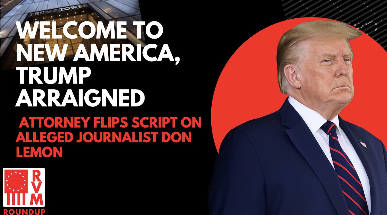 Welcome to New America, Trump Arraigned | Attorney Flips Script On Alleged Journalist Don Lemon
