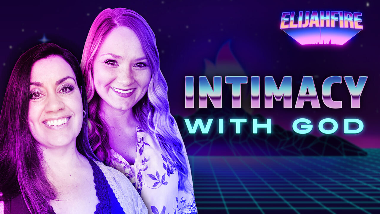 “INTAMACY WITH GOD” ElijahFire: Ep. 245 – Shannon Dombroski & Abbey Duplaga