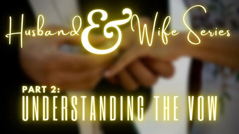 SABBATH CHURCH SERVICE: HUSBAND AND WIFE SERIES: UNDERSTANDING THE VOW