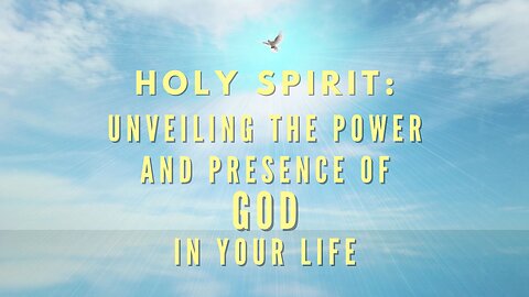 Holy Spirit: Unveiling the Power and Presence of God in Your Life