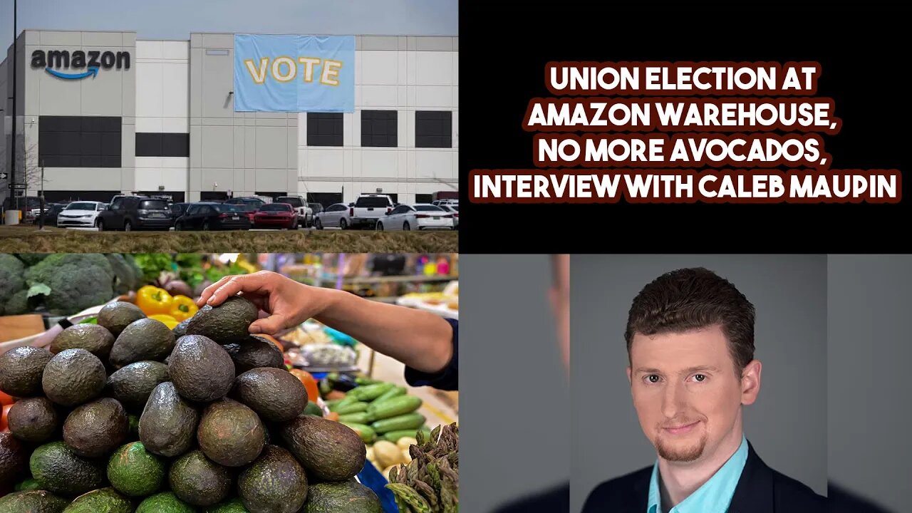 Union Election At Amazon Warehouse, No More Avocados, Interview with Caleb Maupin