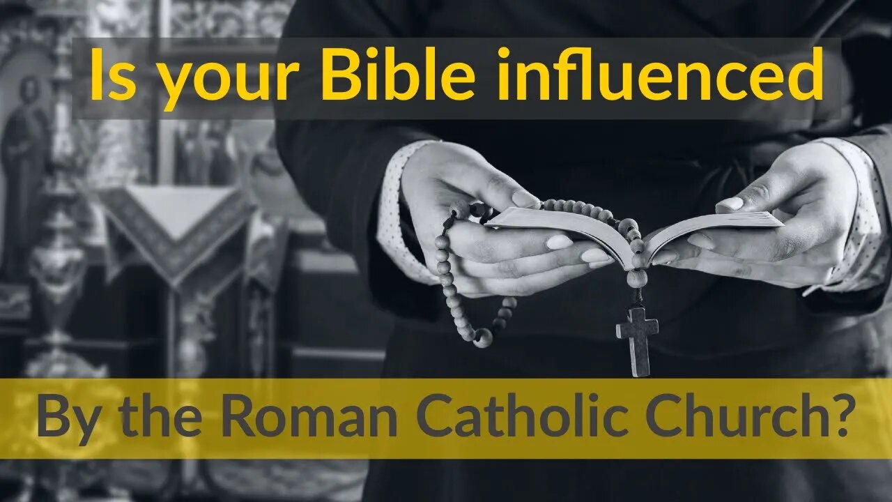 Is your Bible influenced by the Roman Catholic Church?