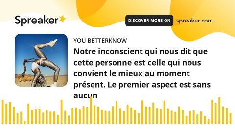 Notre inconscient qui nous dit que cette personne est celle qui nous convient le mieux au moment pré