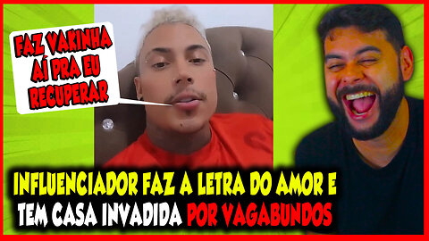 INFLUENCIADOR FAZ A LETRA DO AMOR, TEM CASA INVADIDA POR VÍTIMAS DA SOCIEDADE E PEDE VAKINHA P/ FÃS