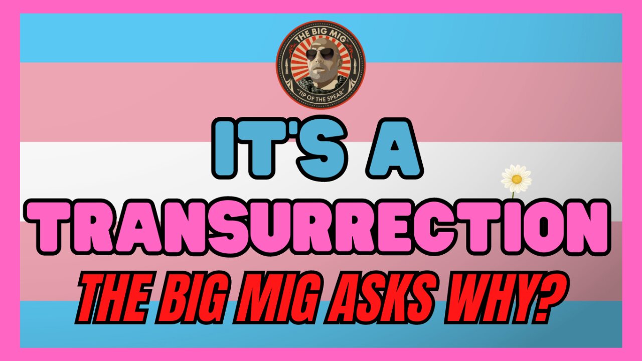 THE BIG MIG PODCAST: TRANSURRECTION WHY?