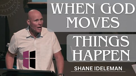 When God Moves, Things Happen | Pastor Shane Idleman