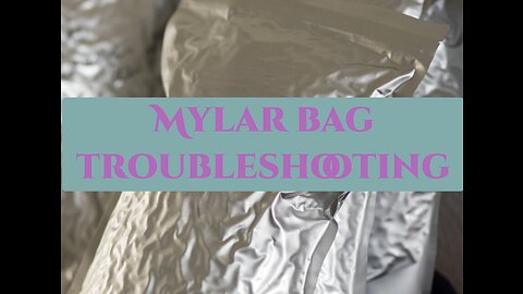 Mylar bag troubleshooting