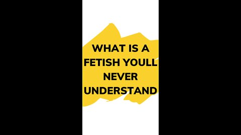 What is a fetish youll never understand? Reddit asks.