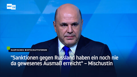 "Sanktionen gegen Russland haben ein noch nie da gewesenes Ausmaß erreicht" – Mischustin