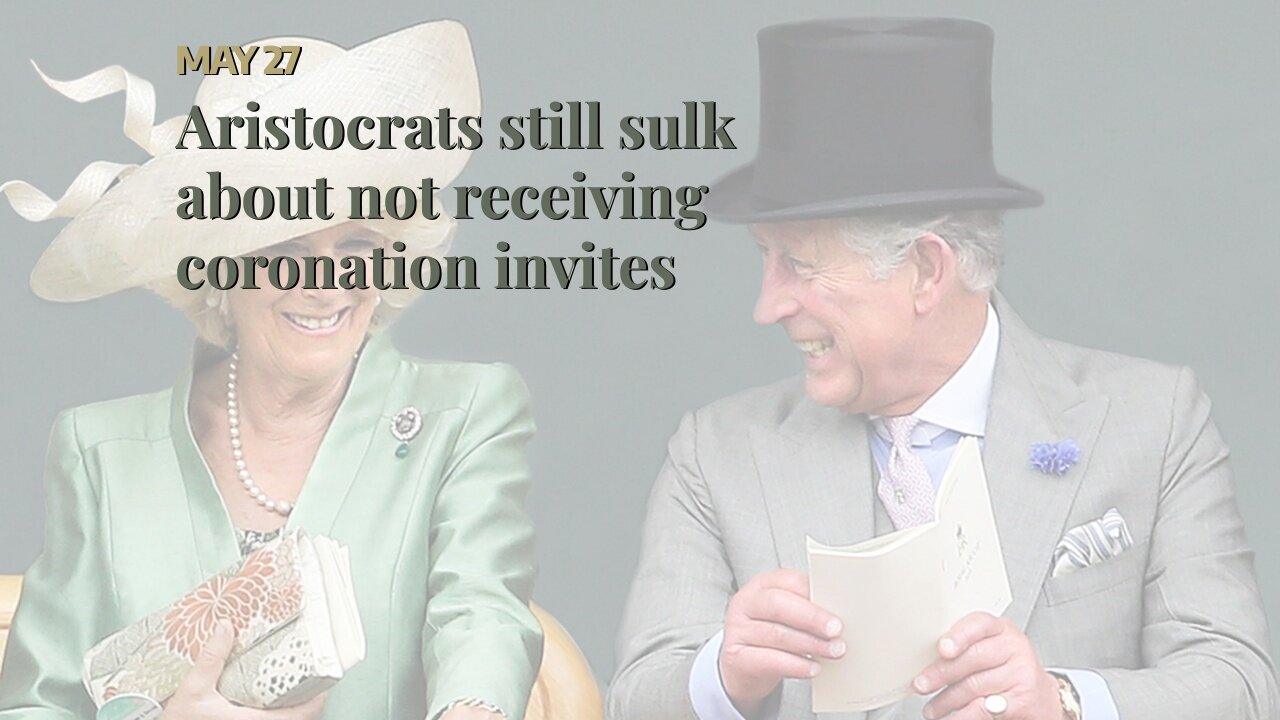 Aristocrats still sulk about not receiving coronation invites