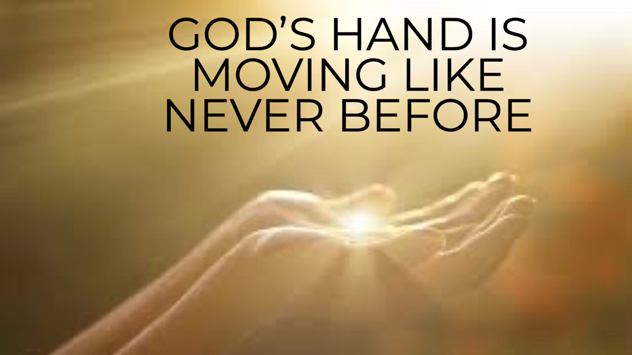 GOD'S HAND IS MOVING LIKE NEVER BEFORE