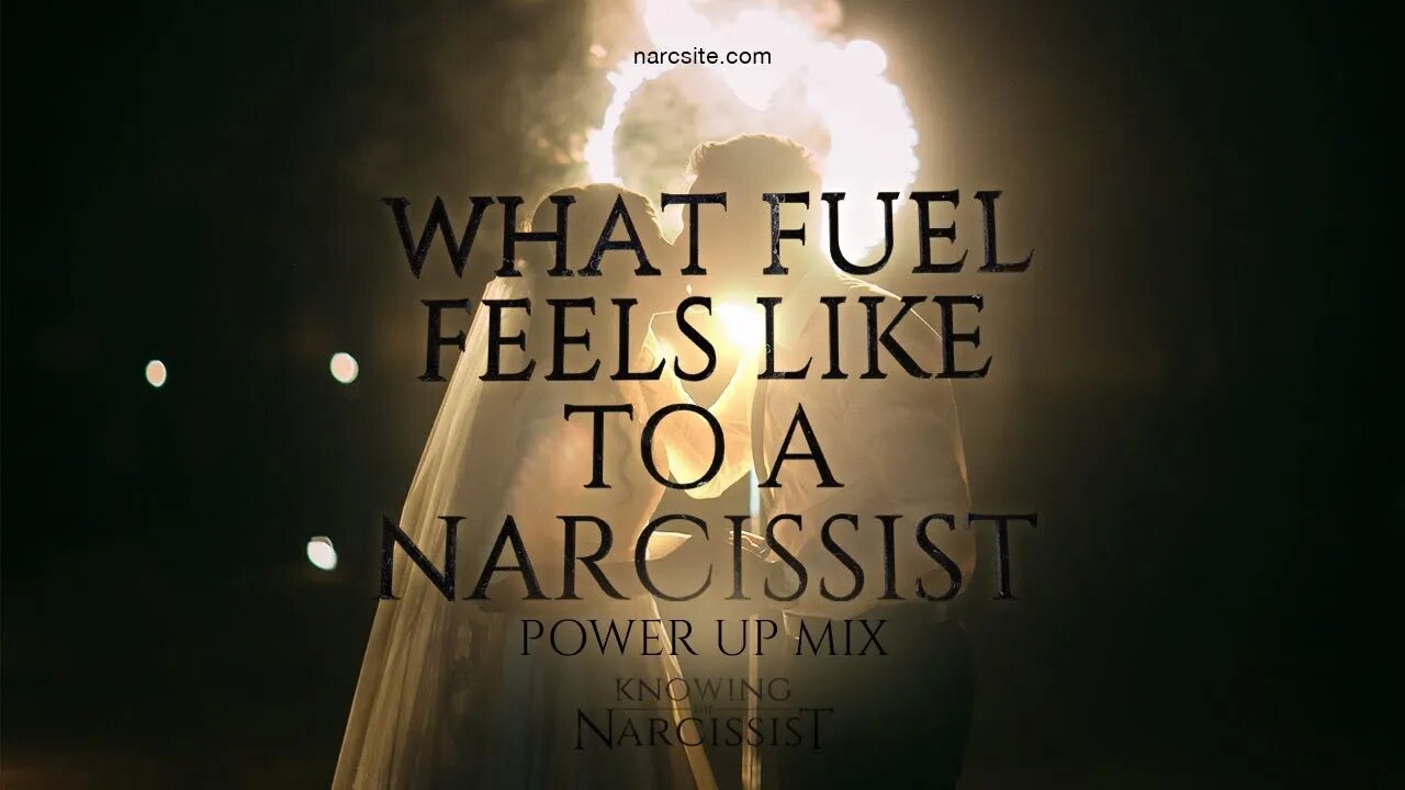 What Fuel Feels Like to the Narcissist (Power Up Mix)