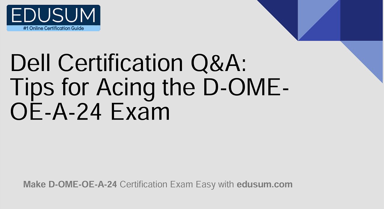 Dell Certification Q&A: Tips for Acing the D OME OE A 24 Exam