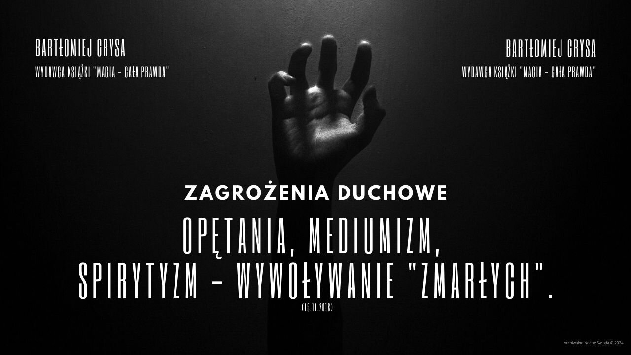 Zagrożenia Duchowe: Opętania, mediumizm, spirytyzm - wywoływanie "zmarłych" (15.11.2018)