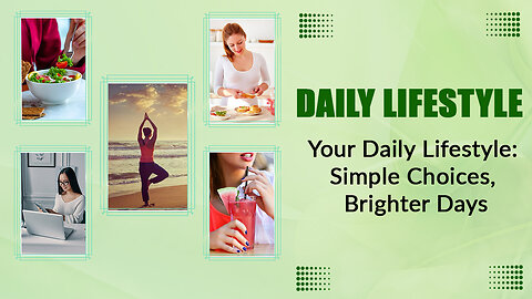 Your Daily Lifestyle: Simple Choices, Brighter Days