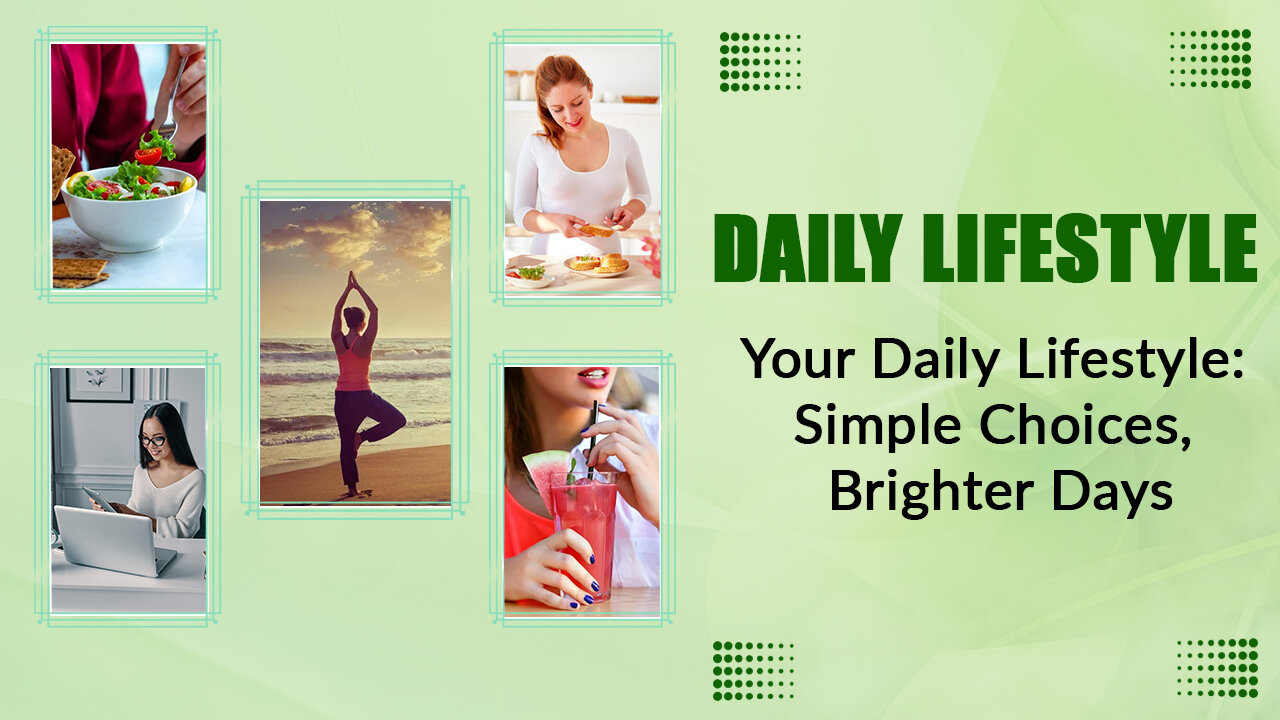 Your Daily Lifestyle: Simple Choices, Brighter Days