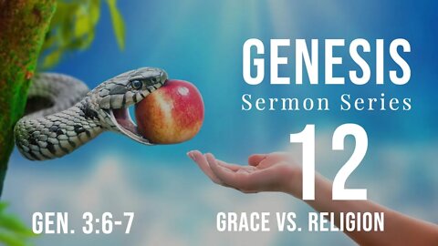 Genesis Sermon Series 12. Grace vs Religion. Genesis 3:6-7