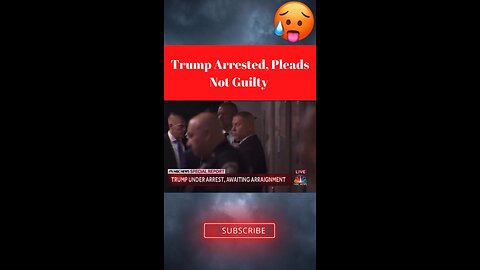 TRUMP ARRESTED, PLEADS NOT GUILTY