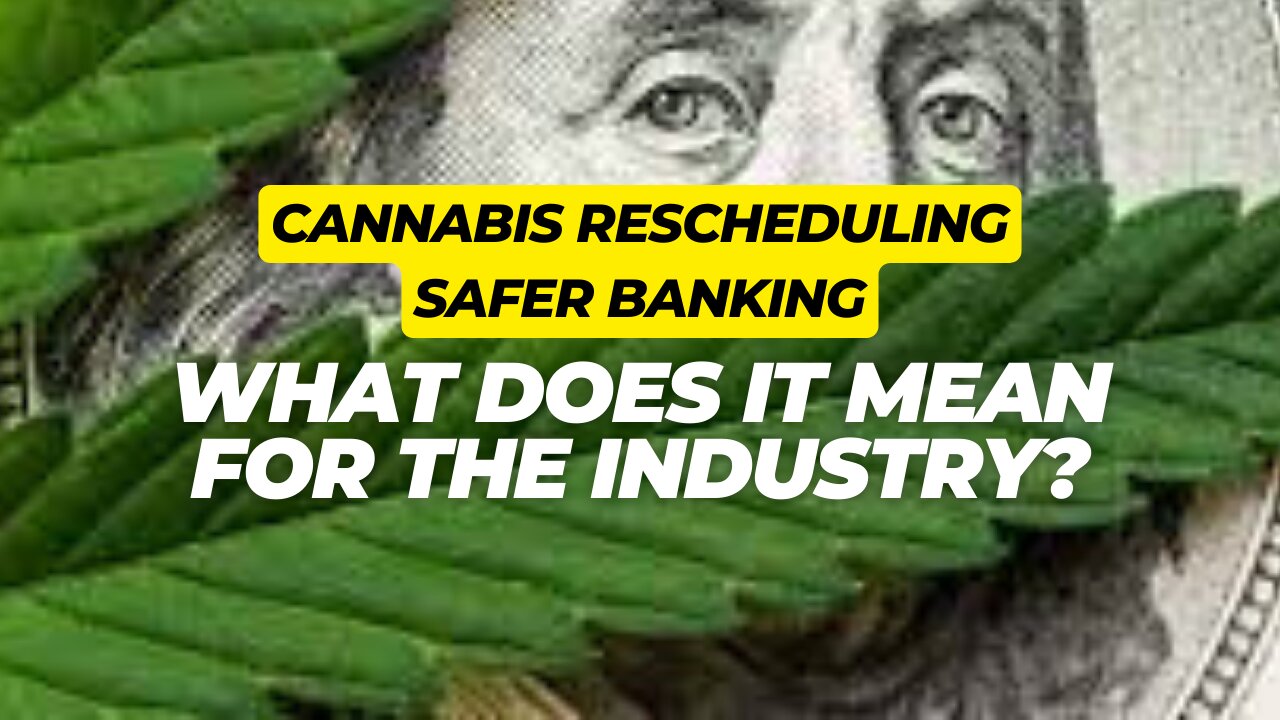 What Is The SAFER Banking Act & Rescheduling Of Cannabis? What Will It Do To The Cannabis Industry?