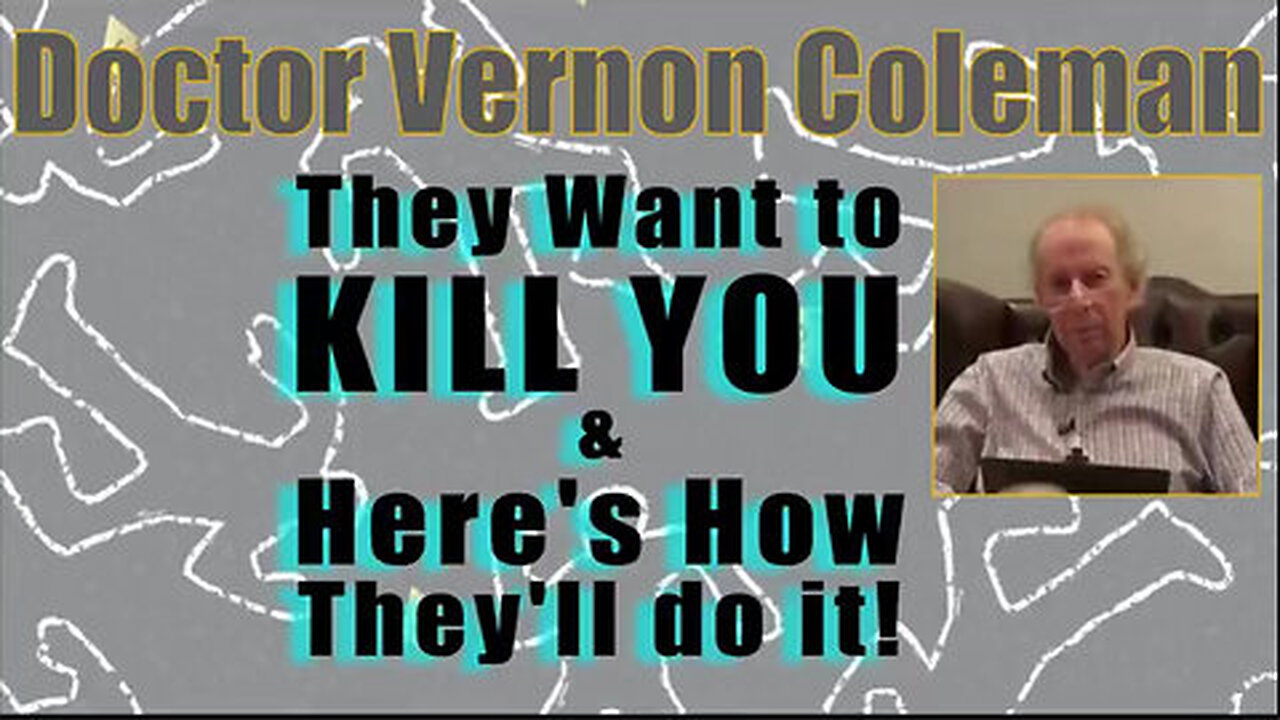 Dr Vernon Coleman - They Want to KILL YOU and Here's How They'll do it!