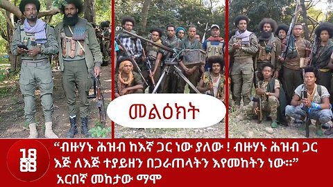 “ብዙሃኑ ሕዝብ ከእኛ ጋር ነው ያለው ! ብዙሃኑ ሕዝብ ጋር እጅ ለእጅ ተያይዘን በጋራጠላትን እየመከትን ነው።” አርበኛ መከታው ማሞ