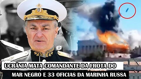 Ucrânia Mata Comandante Da Frota Do Mar Negro E 33 Oficiais Da Marinha Russa