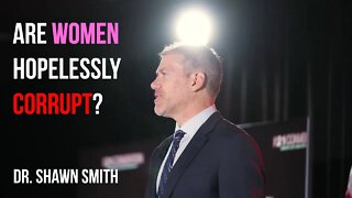 Are Modern Women Hopelessly Corrupt? – @Dr. Shawn T. Smith