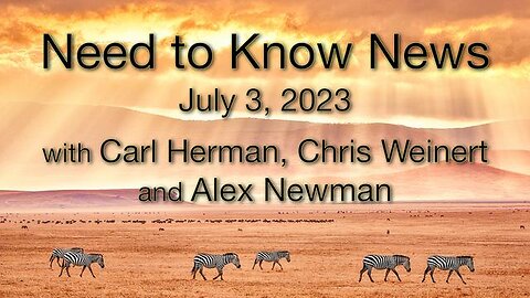 Need to Know News, July 03, 2023, with Carl Herman, Chris Weinert and Alex Newman