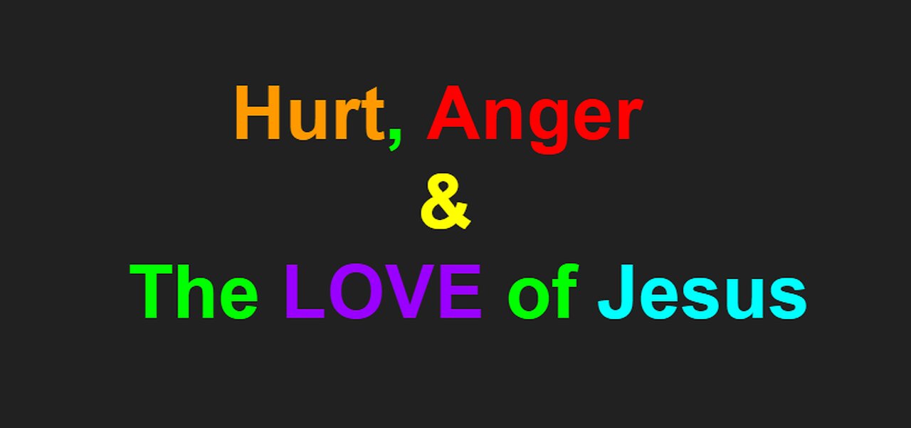 Hurt, Anger & The LOVE of JESUS