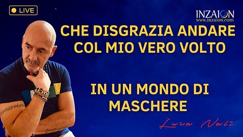 CHE DISGRAZIA ANDARE CON IL MIO VERO VOLTO IN UN MONDO DI MASCHERE - Luca Nali