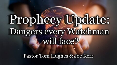 Prophecy Update: Dangers every Watchman will face?