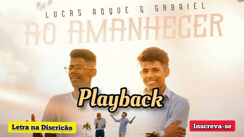 AO AMANHECER - Lucas Roque e Gabriel PLAYBACK ( Letra na Discrição )