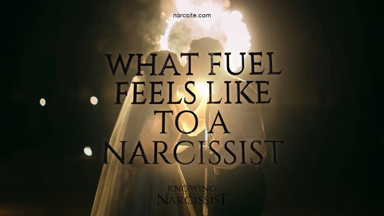 What Fuel Feels Like to a Narcissist