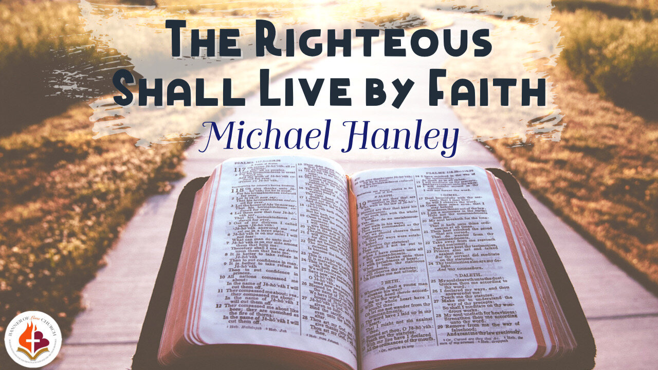 The Righteous Shall Live By Faith -Michael Hanley- December 4th 2022