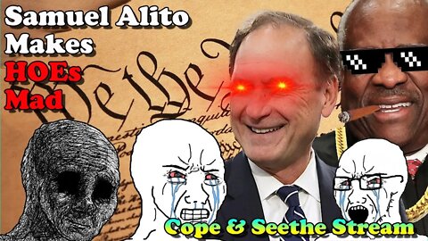 Samuel Alito Makes HOEs Mad - Cope & Seethe Stream